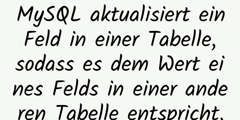 MySQL aktualisiert ein Feld in einer Tabelle, sodass es dem Wert eines Felds in einer anderen Tabelle entspricht.