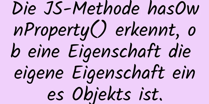 Die JS-Methode hasOwnProperty() erkennt, ob eine Eigenschaft die eigene Eigenschaft eines Objekts ist.