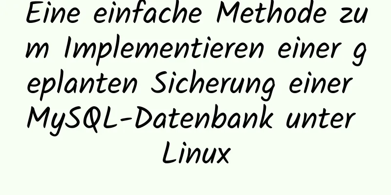 Eine einfache Methode zum Implementieren einer geplanten Sicherung einer MySQL-Datenbank unter Linux