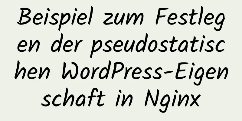 Beispiel zum Festlegen der pseudostatischen WordPress-Eigenschaft in Nginx