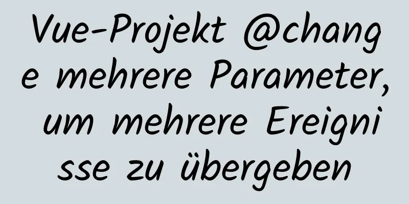 Vue-Projekt @change mehrere Parameter, um mehrere Ereignisse zu übergeben