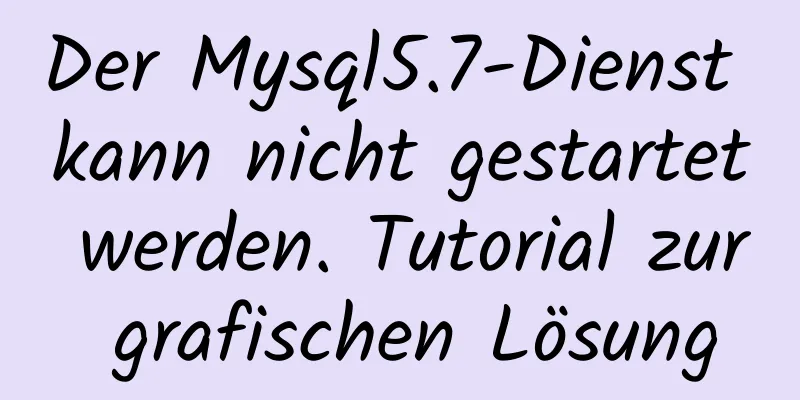 Der Mysql5.7-Dienst kann nicht gestartet werden. Tutorial zur grafischen Lösung