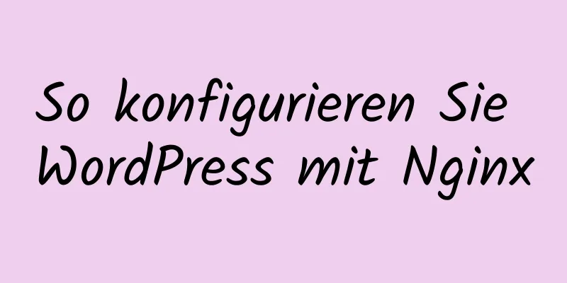 So konfigurieren Sie WordPress mit Nginx