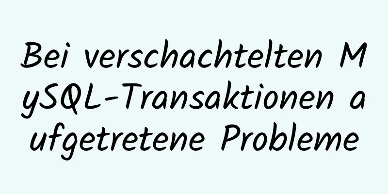 Bei verschachtelten MySQL-Transaktionen aufgetretene Probleme