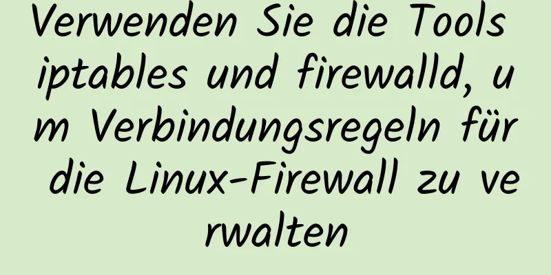 Verwenden Sie die Tools iptables und firewalld, um Verbindungsregeln für die Linux-Firewall zu verwalten