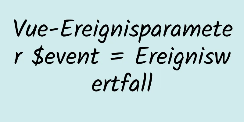 Vue-Ereignisparameter $event = Ereigniswertfall