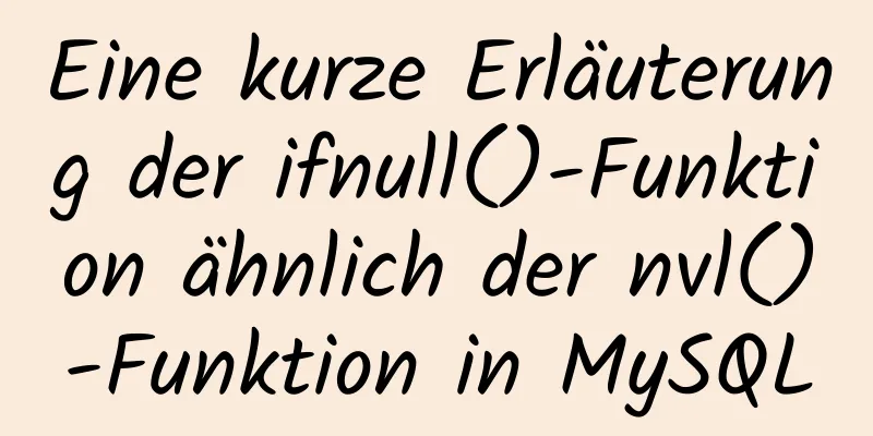 Eine kurze Erläuterung der ifnull()-Funktion ähnlich der nvl()-Funktion in MySQL