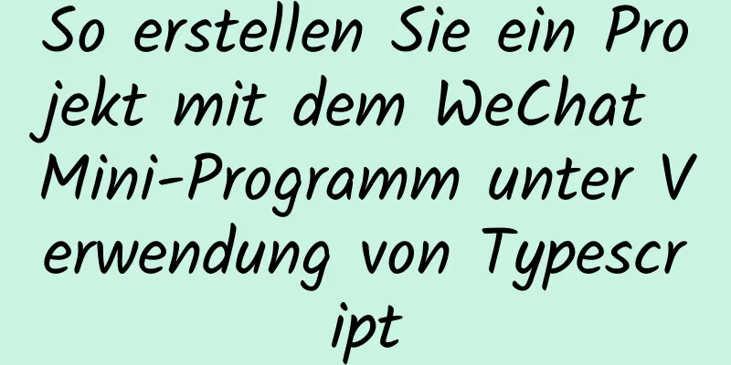 So erstellen Sie ein Projekt mit dem WeChat Mini-Programm unter Verwendung von Typescript