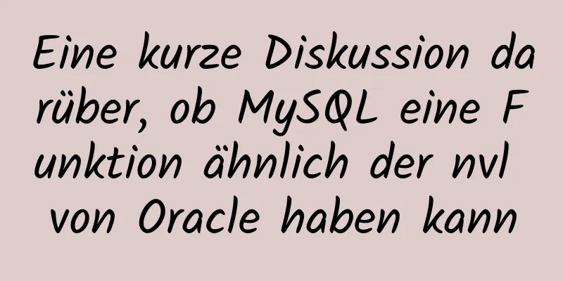 Eine kurze Diskussion darüber, ob MySQL eine Funktion ähnlich der nvl von Oracle haben kann