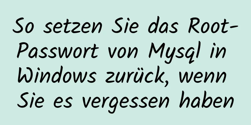 So setzen Sie das Root-Passwort von Mysql in Windows zurück, wenn Sie es vergessen haben