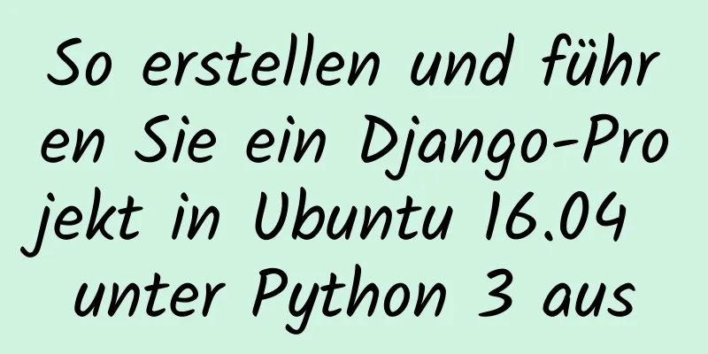 So erstellen und führen Sie ein Django-Projekt in Ubuntu 16.04 unter Python 3 aus