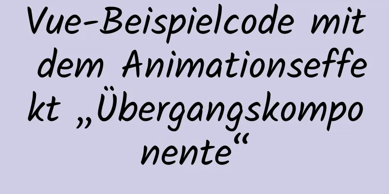 Vue-Beispielcode mit dem Animationseffekt „Übergangskomponente“