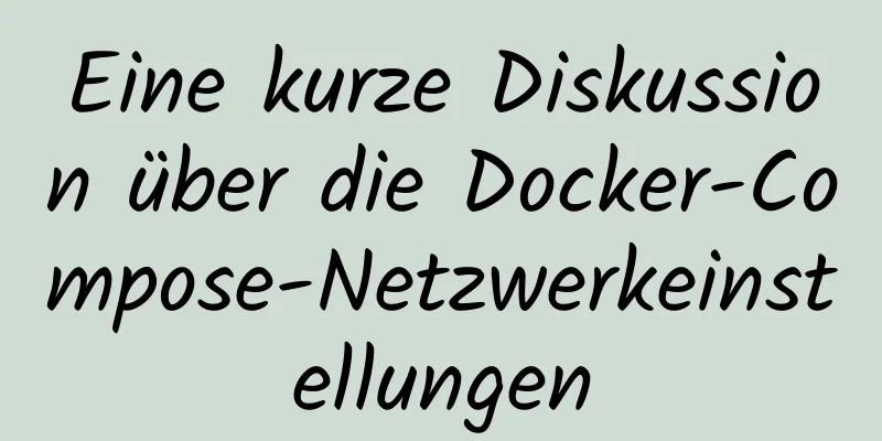 Eine kurze Diskussion über die Docker-Compose-Netzwerkeinstellungen