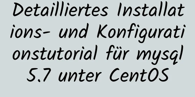 Detailliertes Installations- und Konfigurationstutorial für mysql5.7 unter CentOS