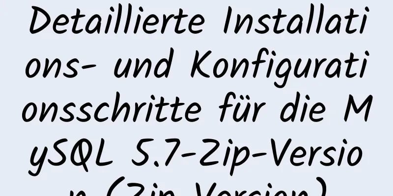 Detaillierte Installations- und Konfigurationsschritte für die MySQL 5.7-Zip-Version (Zip-Version)