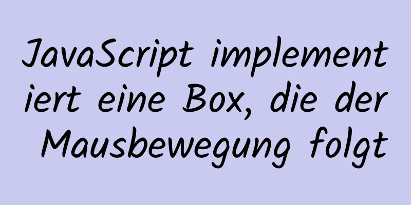 JavaScript implementiert eine Box, die der Mausbewegung folgt