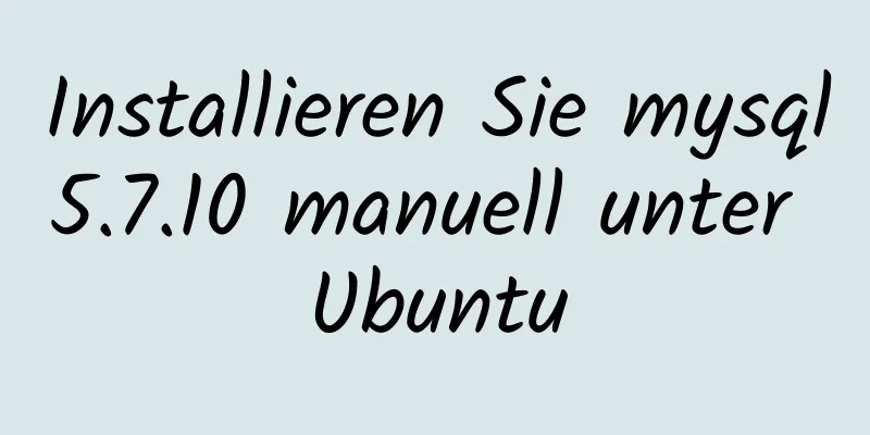 Installieren Sie mysql5.7.10 manuell unter Ubuntu