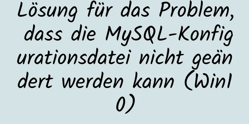 Lösung für das Problem, dass die MySQL-Konfigurationsdatei nicht geändert werden kann (Win10)