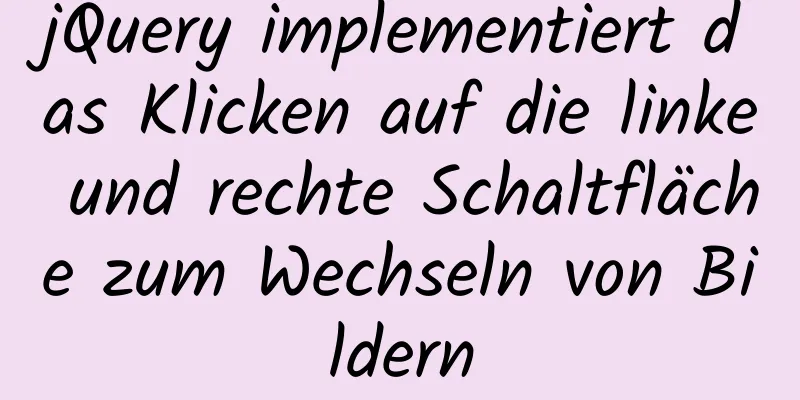 jQuery implementiert das Klicken auf die linke und rechte Schaltfläche zum Wechseln von Bildern