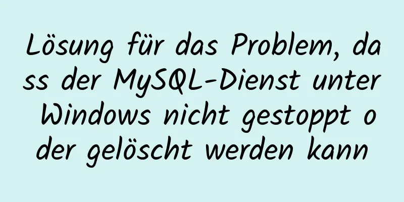 Lösung für das Problem, dass der MySQL-Dienst unter Windows nicht gestoppt oder gelöscht werden kann