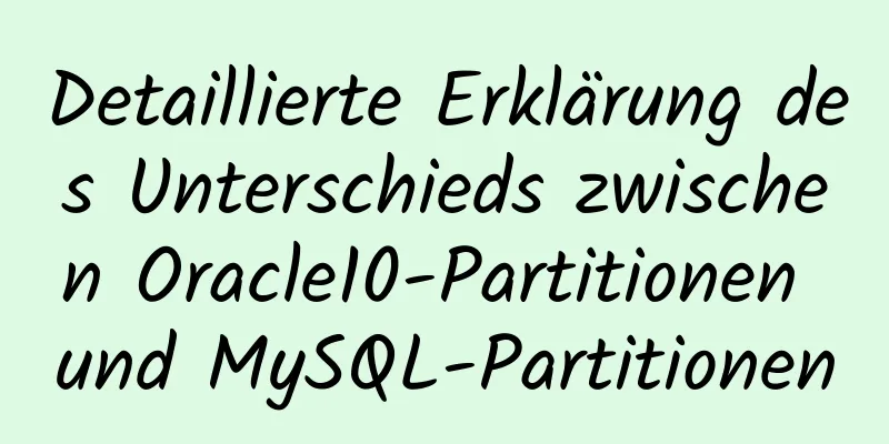 Detaillierte Erklärung des Unterschieds zwischen Oracle10-Partitionen und MySQL-Partitionen