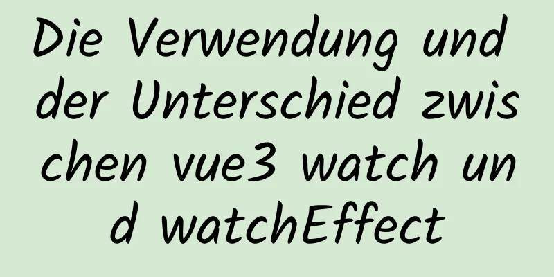 Die Verwendung und der Unterschied zwischen vue3 watch und watchEffect