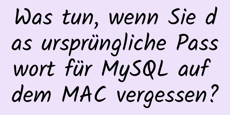 Was tun, wenn Sie das ursprüngliche Passwort für MySQL auf dem MAC vergessen?