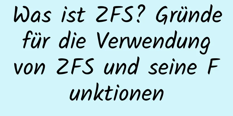 Was ist ZFS? Gründe für die Verwendung von ZFS und seine Funktionen