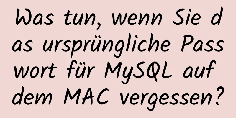 Was tun, wenn Sie das ursprüngliche Passwort für MySQL auf dem MAC vergessen?