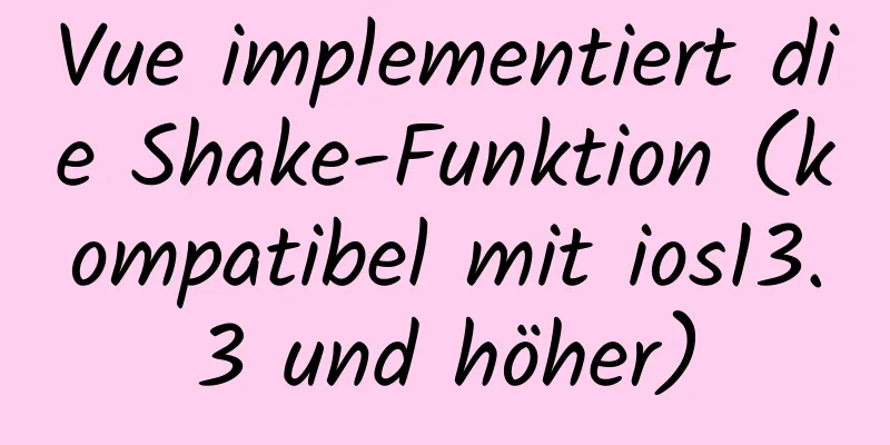 Vue implementiert die Shake-Funktion (kompatibel mit ios13.3 und höher)