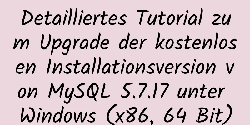 Detailliertes Tutorial zum Upgrade der kostenlosen Installationsversion von MySQL 5.7.17 unter Windows (x86, 64 Bit)