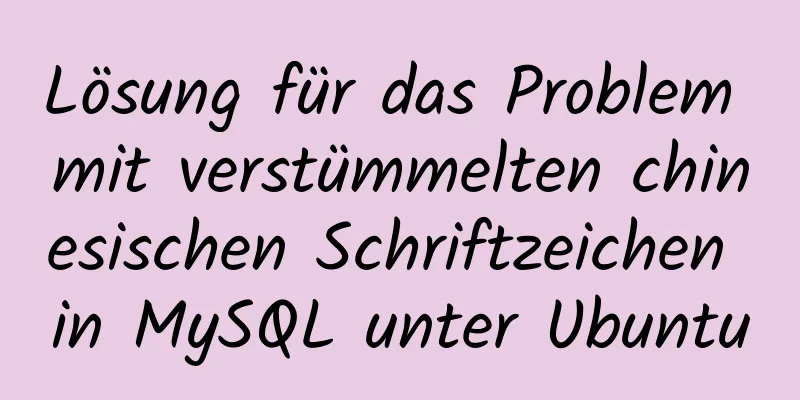 Lösung für das Problem mit verstümmelten chinesischen Schriftzeichen in MySQL unter Ubuntu