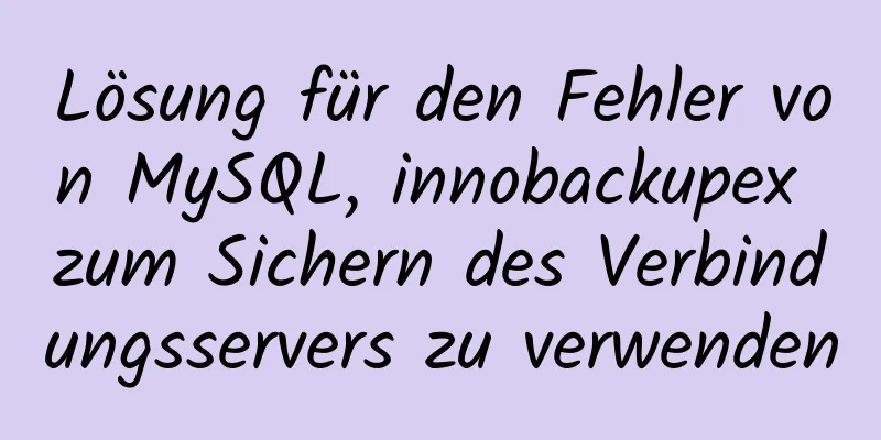 Lösung für den Fehler von MySQL, innobackupex zum Sichern des Verbindungsservers zu verwenden