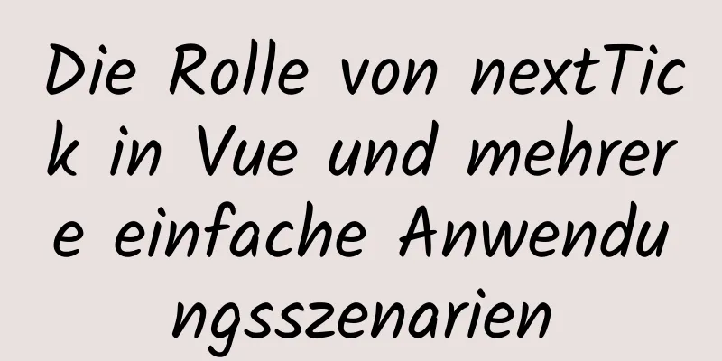 Die Rolle von nextTick in Vue und mehrere einfache Anwendungsszenarien