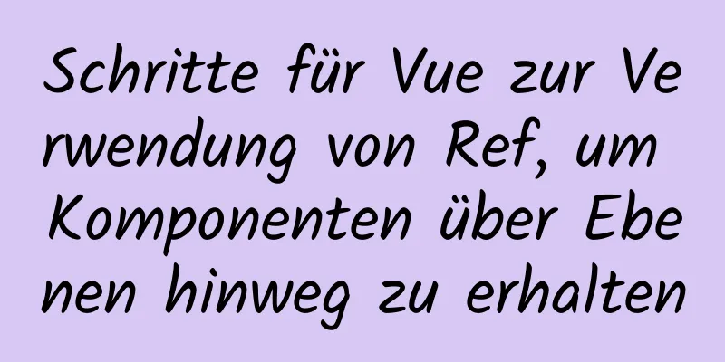 Schritte für Vue zur Verwendung von Ref, um Komponenten über Ebenen hinweg zu erhalten