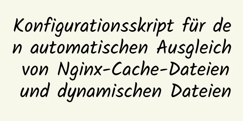 Konfigurationsskript für den automatischen Ausgleich von Nginx-Cache-Dateien und dynamischen Dateien