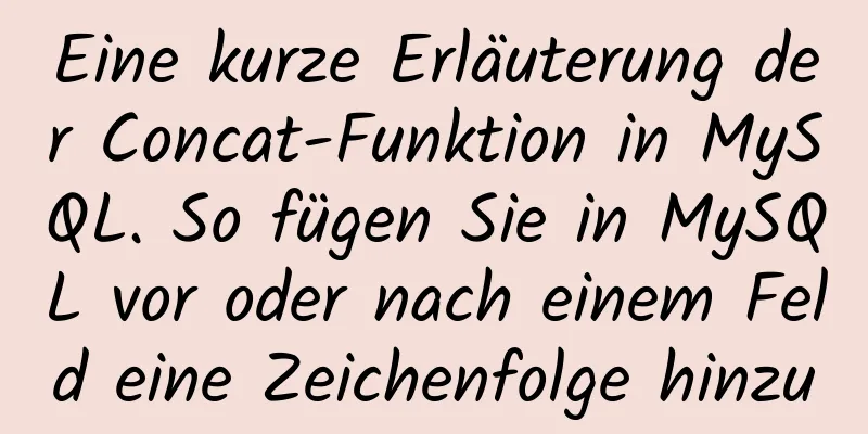 Eine kurze Erläuterung der Concat-Funktion in MySQL. So fügen Sie in MySQL vor oder nach einem Feld eine Zeichenfolge hinzu