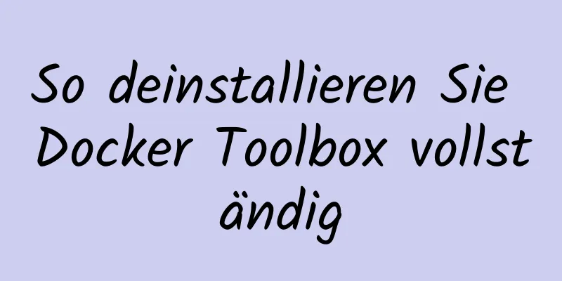 So deinstallieren Sie Docker Toolbox vollständig