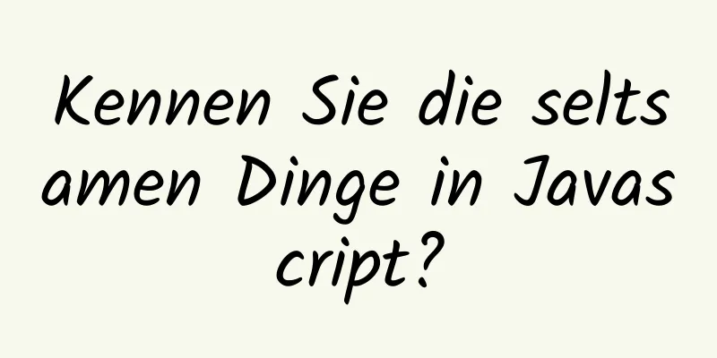 Kennen Sie die seltsamen Dinge in Javascript?