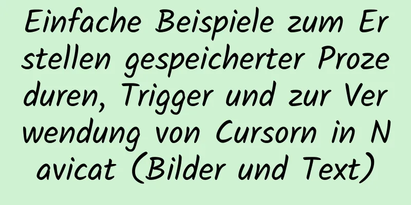 Einfache Beispiele zum Erstellen gespeicherter Prozeduren, Trigger und zur Verwendung von Cursorn in Navicat (Bilder und Text)