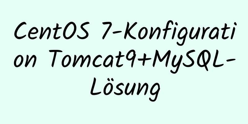 CentOS 7-Konfiguration Tomcat9+MySQL-Lösung