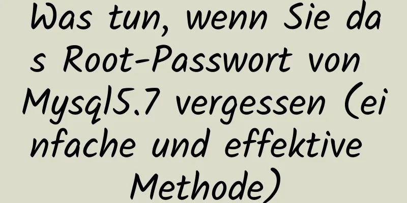 Was tun, wenn Sie das Root-Passwort von Mysql5.7 vergessen (einfache und effektive Methode)