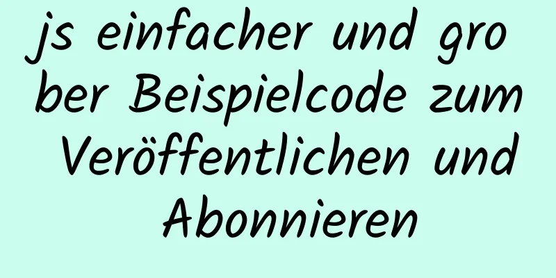 js einfacher und grober Beispielcode zum Veröffentlichen und Abonnieren