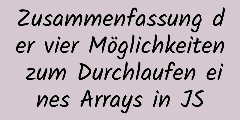 Zusammenfassung der vier Möglichkeiten zum Durchlaufen eines Arrays in JS