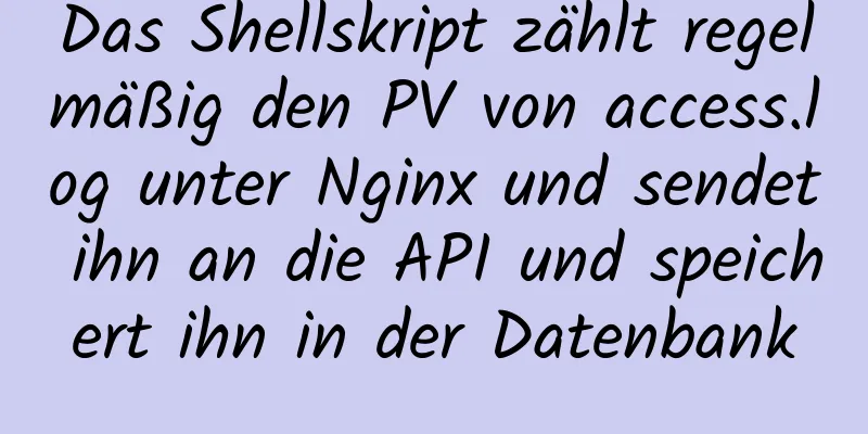 Das Shellskript zählt regelmäßig den PV von access.log unter Nginx und sendet ihn an die API und speichert ihn in der Datenbank