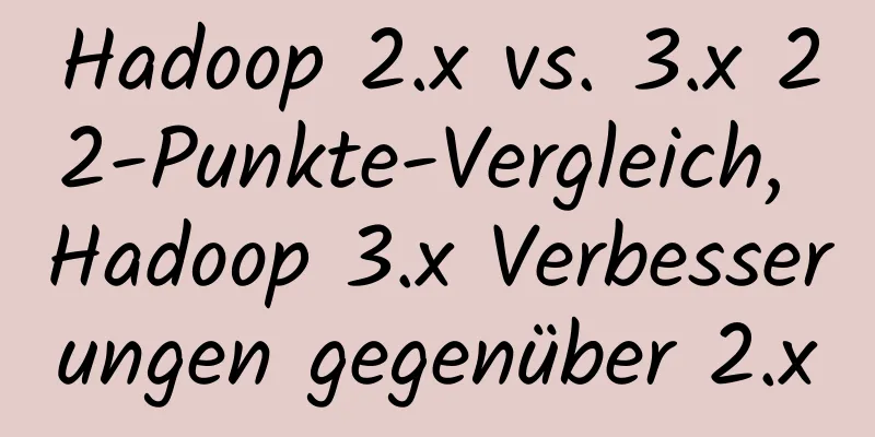 Hadoop 2.x vs. 3.x 22-Punkte-Vergleich, Hadoop 3.x Verbesserungen gegenüber 2.x