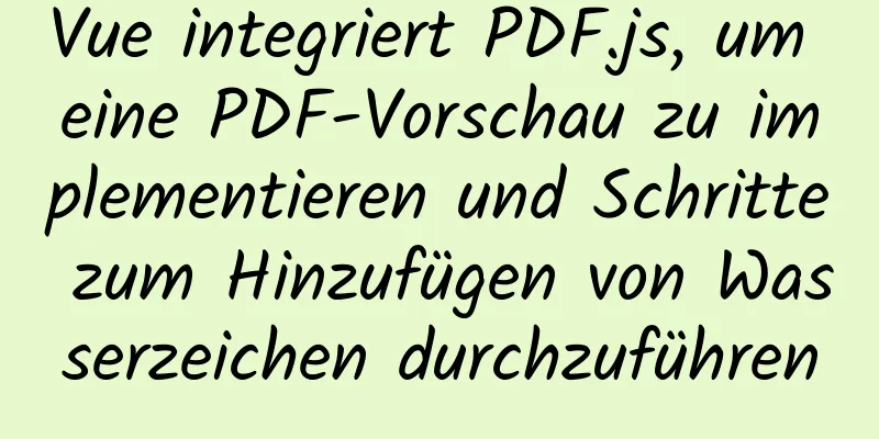 Vue integriert PDF.js, um eine PDF-Vorschau zu implementieren und Schritte zum Hinzufügen von Wasserzeichen durchzuführen