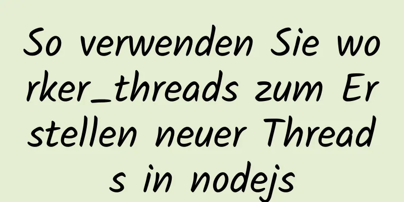 So verwenden Sie worker_threads zum Erstellen neuer Threads in nodejs