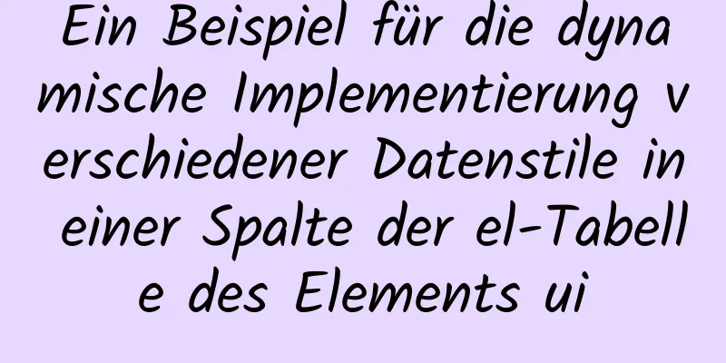 Ein Beispiel für die dynamische Implementierung verschiedener Datenstile in einer Spalte der el-Tabelle des Elements ui