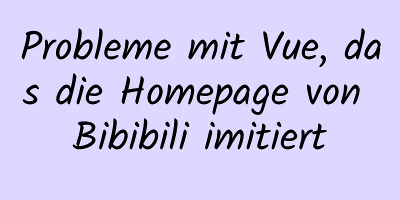 Probleme mit Vue, das die Homepage von Bibibili imitiert